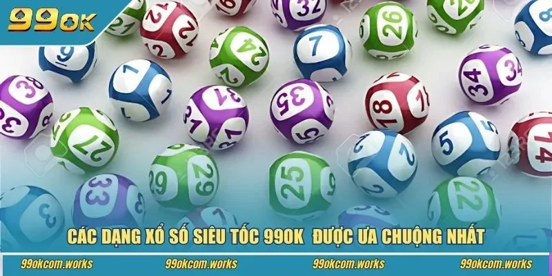 Các dạng xổ số siêu tốc 99ok được ưa chuộng nhất