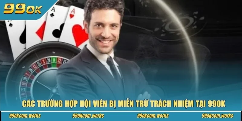 Các trường hợp hội viên bị miễn trừ trách nhiệm tại 99ok