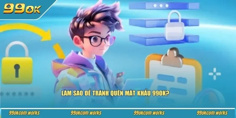 Làm sao để tránh quên mật khẩu 99ok?